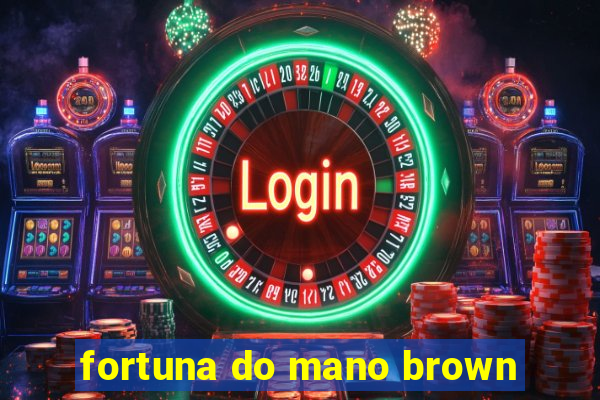 fortuna do mano brown